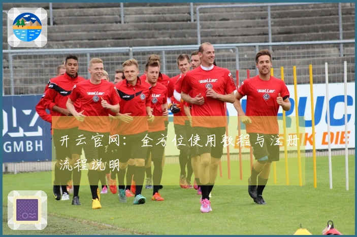 开云官网：全方位使用教程与注册流程说明